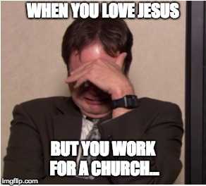 Church Work  | WHEN YOU LOVE JESUS; BUT YOU WORK FOR A CHURCH... | image tagged in jesus,work,church | made w/ Imgflip meme maker