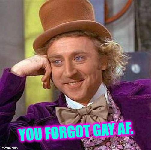 Creepy Condescending Wonka Meme | YOU FORGOT GAY AF. | image tagged in memes,creepy condescending wonka | made w/ Imgflip meme maker