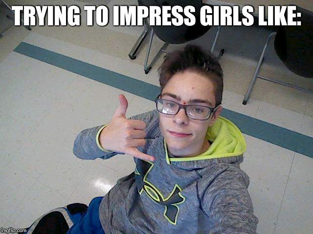 Hey Girl | TRYING TO IMPRESS GIRLS LIKE: | image tagged in swag | made w/ Imgflip meme maker