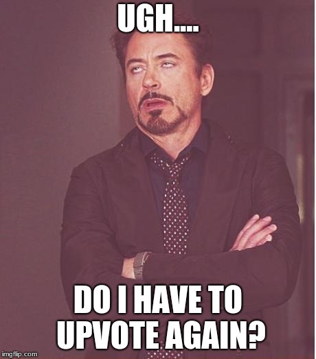 Face You Make Robert Downey Jr Meme | UGH.... DO I HAVE TO UPVOTE AGAIN? | image tagged in memes,face you make robert downey jr | made w/ Imgflip meme maker