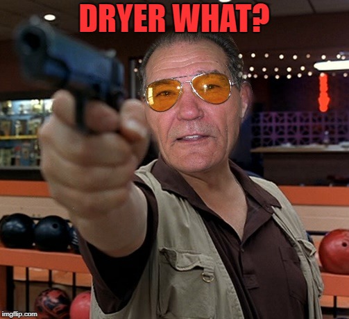 kewlew | DRYER WHAT? | image tagged in kewlew | made w/ Imgflip meme maker