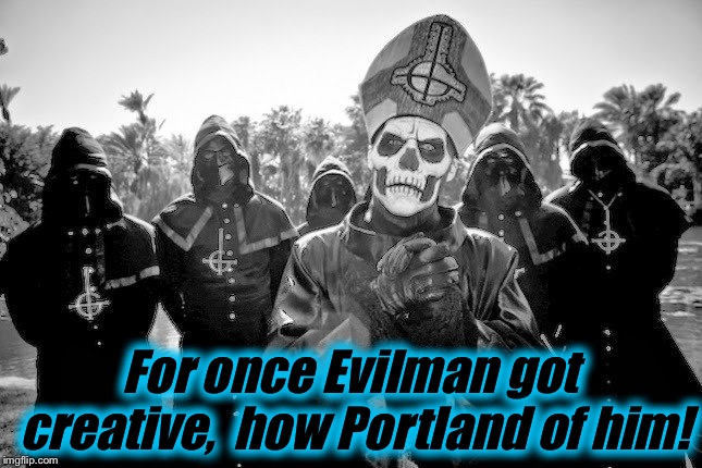 For once Evilman got creative,  how Portland of him! | made w/ Imgflip meme maker