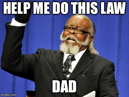 Too Damn High Meme | HELP ME DO THIS LAW; DAD | image tagged in memes,too damn high | made w/ Imgflip meme maker