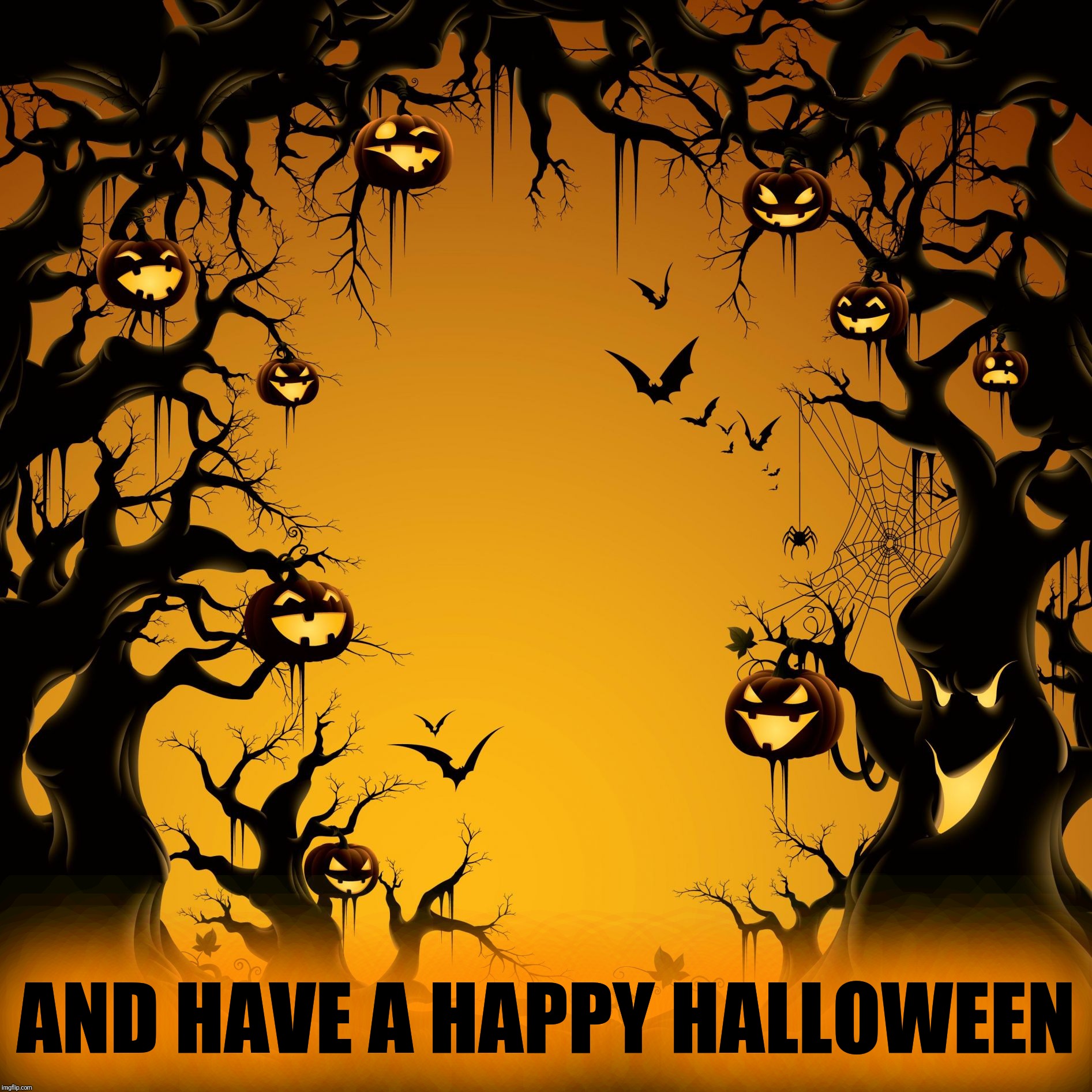 Halloween  | AND HAVE A HAPPY HALLOWEEN | image tagged in halloween | made w/ Imgflip meme maker