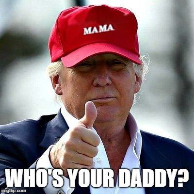 WHO'S YOUR DADDY? | made w/ Imgflip meme maker