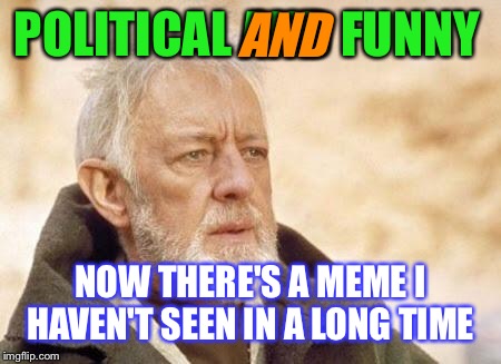 Now there's a | POLITICAL AND FUNNY NOW THERE'S A MEME I HAVEN'T SEEN IN A LONG TIME AND | image tagged in now there's a | made w/ Imgflip meme maker