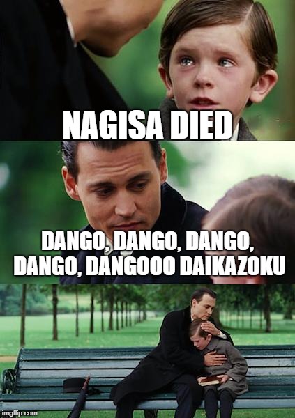 Finding Neverland Meme | NAGISA DIED; DANGO, DANGO, DANGO, DANGO, DANGOOO DAIKAZOKU | image tagged in memes,finding neverland | made w/ Imgflip meme maker