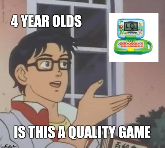 Is This A Pigeon Meme | 4 YEAR OLDS; IS THIS A QUALITY GAME | image tagged in memes,is this a pigeon | made w/ Imgflip meme maker