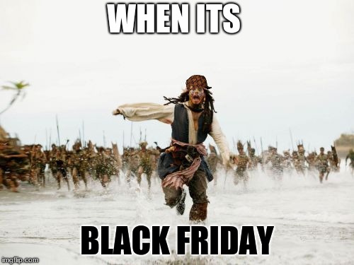 Jack Sparrow Being Chased | WHEN ITS; BLACK FRIDAY | image tagged in memes,jack sparrow being chased,scumbag | made w/ Imgflip meme maker