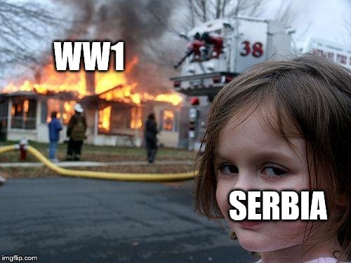Disaster Girl Meme | WW1; SERBIA | image tagged in memes,disaster girl | made w/ Imgflip meme maker