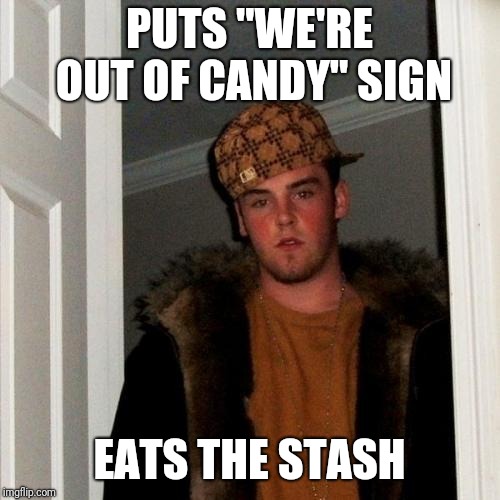 Scumbag Steve Meme | PUTS "WE'RE OUT OF CANDY" SIGN; EATS THE STASH | image tagged in memes,scumbag steve | made w/ Imgflip meme maker