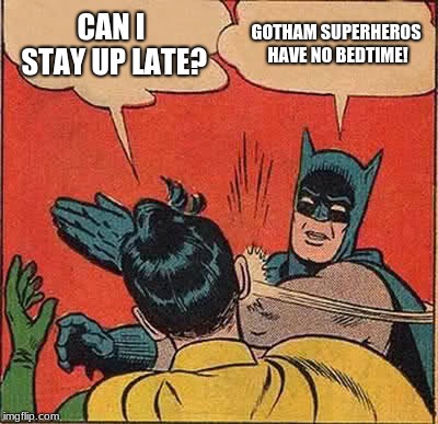 Batman Slapping Robin | CAN I STAY UP LATE? GOTHAM SUPERHEROS HAVE NO BEDTIME! | image tagged in memes,batman slapping robin | made w/ Imgflip meme maker