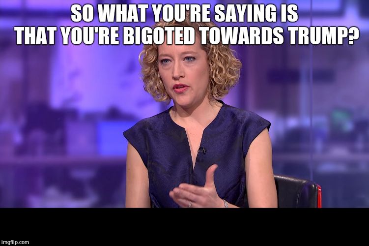 So you're saying | SO WHAT YOU'RE SAYING IS THAT YOU'RE BIGOTED TOWARDS TRUMP? | image tagged in so you're saying | made w/ Imgflip meme maker
