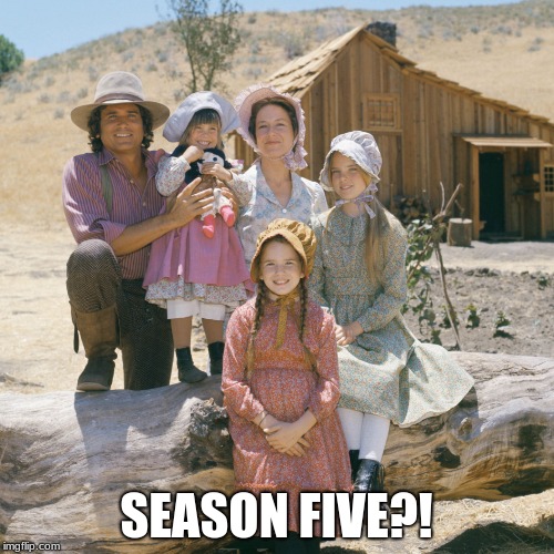 Little House | SEASON FIVE?! | image tagged in little house | made w/ Imgflip meme maker