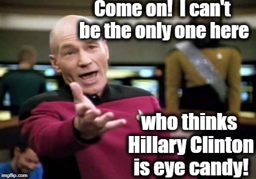 Just look at her face again, please! | Come on!  I can't be the only one here; who thinks Hillary Clinton is eye candy! | image tagged in hillary,hot,lovely,sexy | made w/ Imgflip meme maker