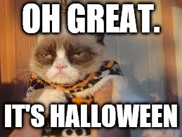 Grumpy Cat Halloween | OH GREAT. IT'S HALLOWEEN | image tagged in memes,grumpy cat halloween,grumpy cat | made w/ Imgflip meme maker