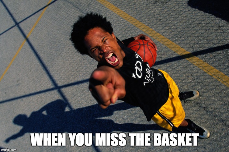 Basketball | WHEN YOU MISS THE BASKET | image tagged in memes,basketball | made w/ Imgflip meme maker