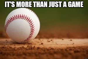 Baseball | IT'S MORE THAN JUST A GAME | image tagged in baseball | made w/ Imgflip meme maker