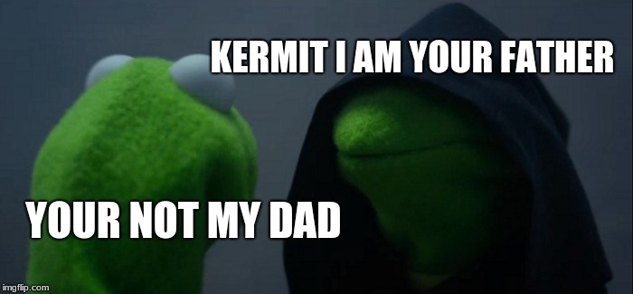 Evil Kermit Meme | KERMIT I AM YOUR FATHER; YOUR NOT MY DAD | image tagged in memes,evil kermit | made w/ Imgflip meme maker