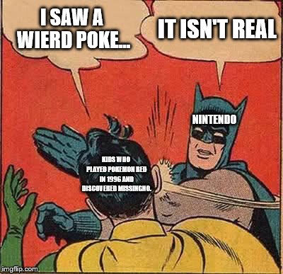Batman Slapping Robin Meme | I SAW A WIERD POKE... IT ISN'T REAL NINTENDO KIDS WHO PLAYED POKEMON RED IN 1996 AND DISCOVERED MISSINGNO. | image tagged in memes,batman slapping robin | made w/ Imgflip meme maker