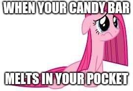 Pinkie Pie very sad | WHEN YOUR CANDY BAR MELTS IN YOUR POCKET | image tagged in pinkie pie very sad | made w/ Imgflip meme maker