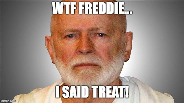 Whitey Bulger
 | WTF FREDDIE... I SAID TREAT! | image tagged in halloween,whitey bulger | made w/ Imgflip meme maker