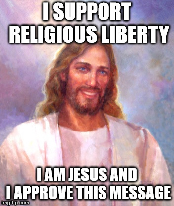 Smiling Jesus Meme | I SUPPORT RELIGIOUS LIBERTY I AM JESUS AND I APPROVE THIS MESSAGE | image tagged in memes,smiling jesus | made w/ Imgflip meme maker