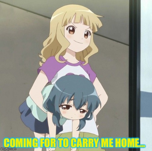 Anime Carry | COMING FOR TO CARRY ME HOME… | image tagged in anime carry | made w/ Imgflip meme maker