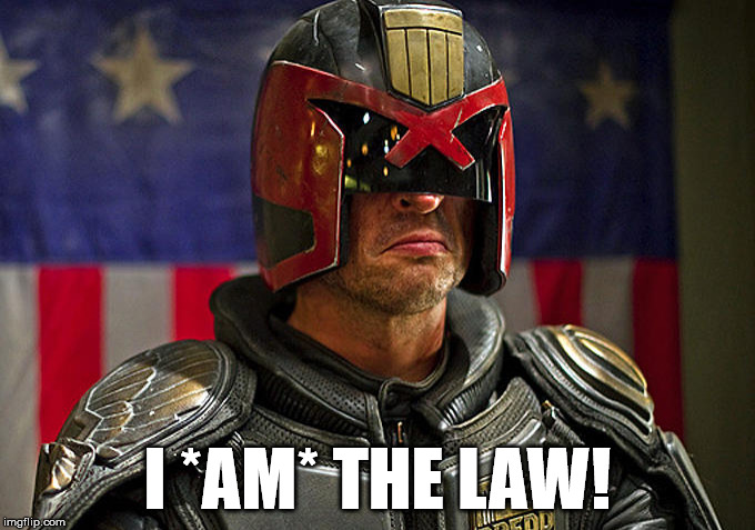 Judge Dredd | I *AM* THE LAW! | image tagged in judge dredd | made w/ Imgflip meme maker