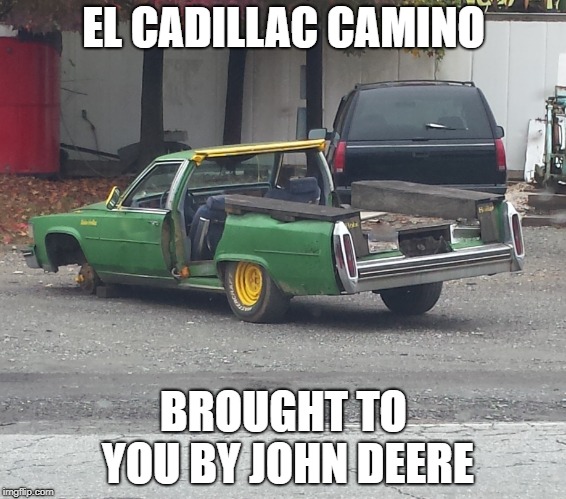 Your Argument is Invalid | EL CADILLAC CAMINO; BROUGHT TO YOU BY JOHN DEERE | image tagged in cars,john deere,redneck | made w/ Imgflip meme maker