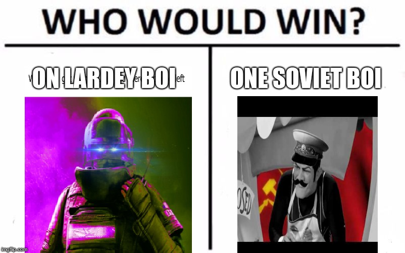 Who Would Win? | ON LARDEY BOI; ONE SOVIET BOI | image tagged in memes,who would win | made w/ Imgflip meme maker