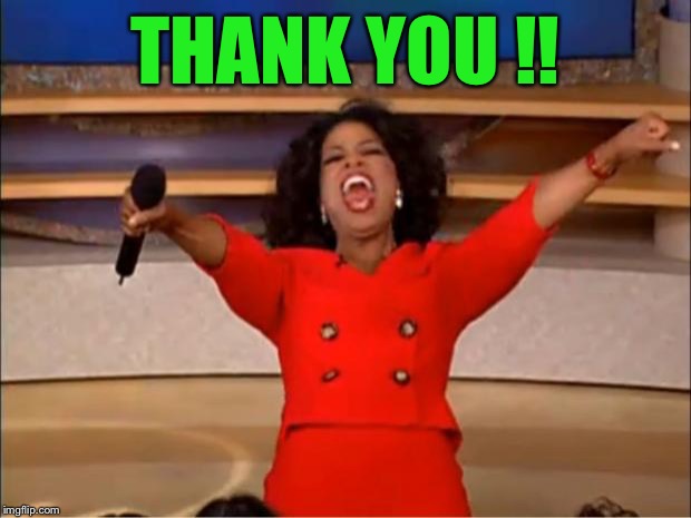 Oprah You Get A Meme | THANK YOU !! | image tagged in memes,oprah you get a | made w/ Imgflip meme maker