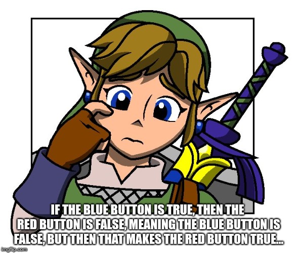 Confused Link | IF THE BLUE BUTTON IS TRUE, THEN THE RED BUTTON IS FALSE, MEANING THE BLUE BUTTON IS FALSE, BUT THEN THAT MAKES THE RED BUTTON TRUE... | image tagged in confused link | made w/ Imgflip meme maker