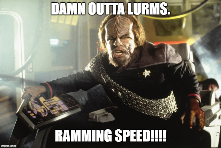 worfdefiant | DAMN OUTTA LURMS. RAMMING SPEED!!!! | image tagged in worfdefiant | made w/ Imgflip meme maker