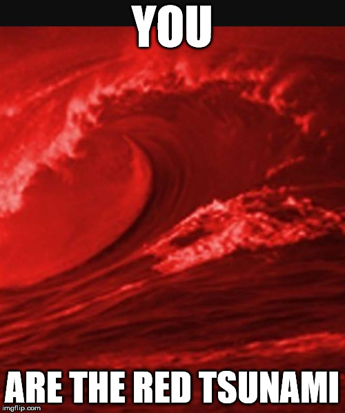 YOU ARE THE RED TSUNAMI | made w/ Imgflip meme maker