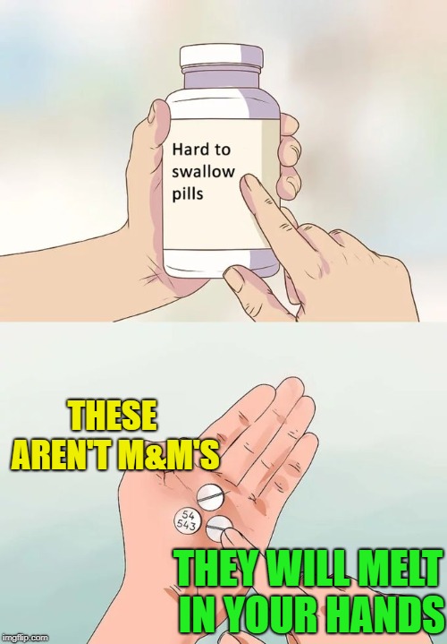 Hard To Swallow Pills Meme | THESE AREN'T M&M'S; THEY WILL MELT IN YOUR HANDS | image tagged in memes,hard to swallow pills | made w/ Imgflip meme maker