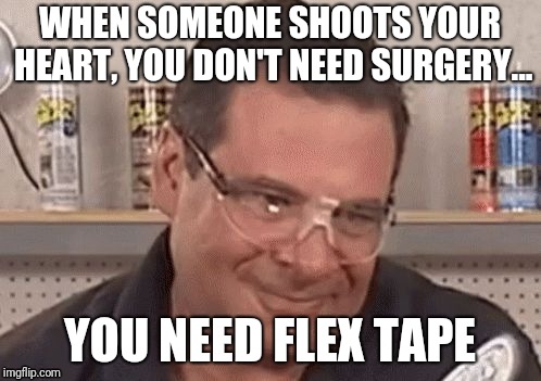 "PHIL SWIFT FROM FLEX TAPE | WHEN SOMEONE SHOOTS YOUR HEART, YOU DON'T NEED SURGERY... YOU NEED FLEX TAPE | image tagged in phil swift from flex tape | made w/ Imgflip meme maker