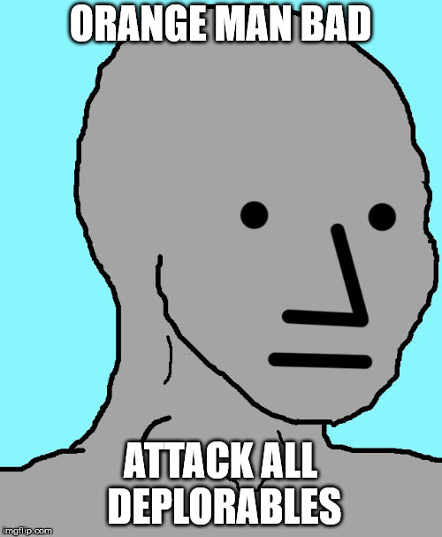 NPC Meme | ORANGE MAN BAD ATTACK ALL DEPLORABLES | image tagged in npc | made w/ Imgflip meme maker