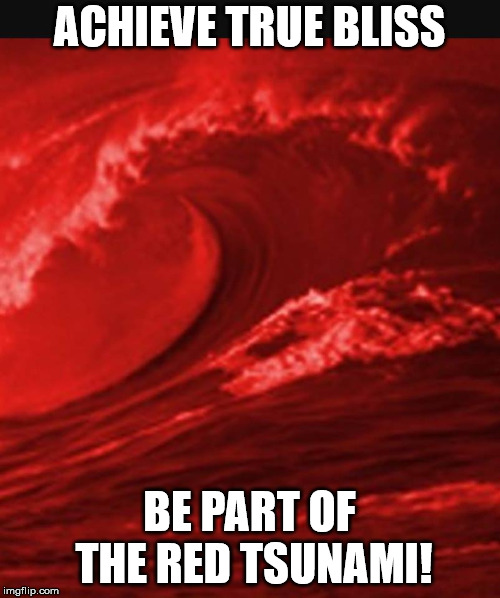 ACHIEVE TRUE BLISS BE PART OF THE RED TSUNAMI! | made w/ Imgflip meme maker