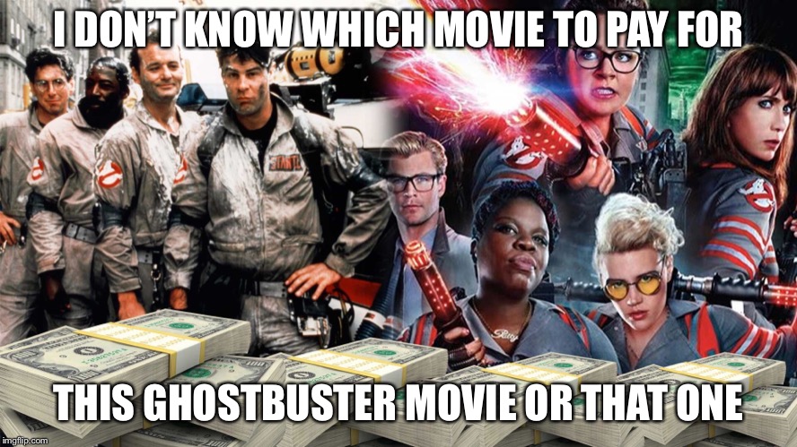 For the Ghostbuster fans | I DON’T KNOW WHICH MOVIE TO PAY FOR; THIS GHOSTBUSTER MOVIE OR THAT ONE | image tagged in movies,ghostbusters | made w/ Imgflip meme maker