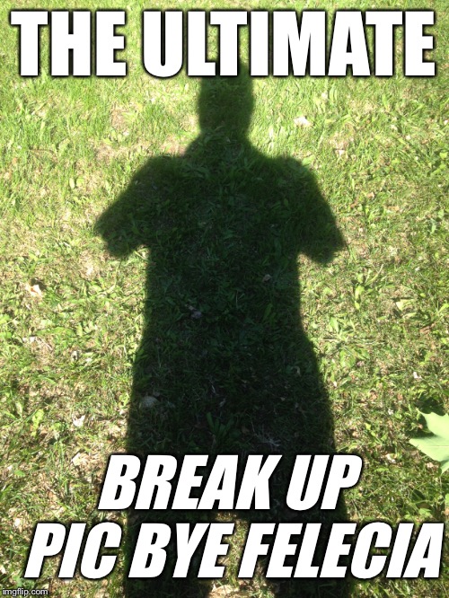 THE ULTIMATE; BREAK UP PIC
BYE FELECIA | image tagged in funny | made w/ Imgflip meme maker