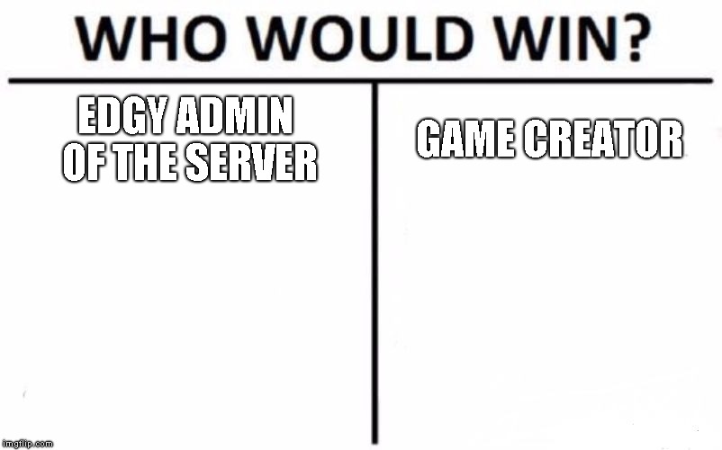 Who Would Win? Meme | EDGY ADMIN OF THE SERVER; GAME CREATOR | image tagged in memes,who would win | made w/ Imgflip meme maker