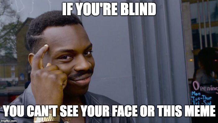 Roll Safe Think About It Meme | IF YOU'RE BLIND YOU CAN'T SEE YOUR FACE OR THIS MEME | image tagged in memes,roll safe think about it | made w/ Imgflip meme maker