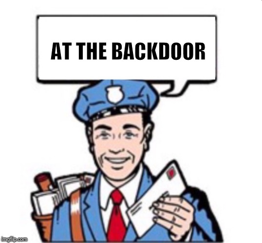 Mailman With Satchel  | AT THE BACKDOOR | image tagged in mailman with satchel | made w/ Imgflip meme maker