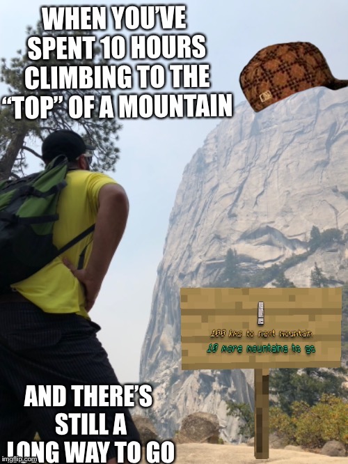 When you spend 10 hours climbing to the top of a mountain | image tagged in mountain,after hours | made w/ Imgflip meme maker