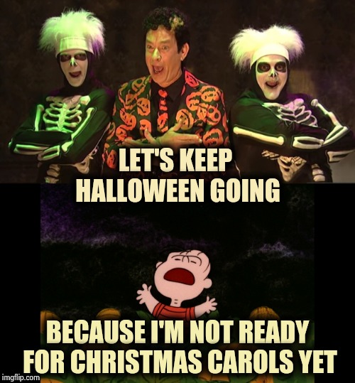 On November 1st , please don't | LET'S KEEP HALLOWEEN GOING; BECAUSE I'M NOT READY FOR CHRISTMAS CAROLS YET | image tagged in smashing pumpkins,halloween,thanksgiving,safety first,aint nobody got time for that | made w/ Imgflip meme maker