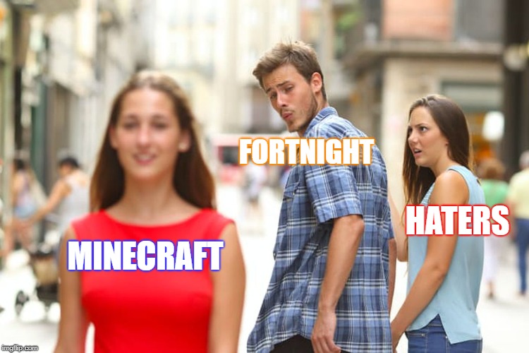 Distracted Boyfriend | FORTNIGHT; HATERS; MINECRAFT | image tagged in memes,distracted boyfriend | made w/ Imgflip meme maker