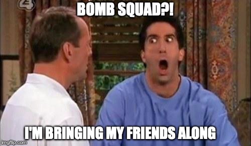 BOMB SQUAD?! I'M BRINGING MY FRIENDS ALONG | made w/ Imgflip meme maker