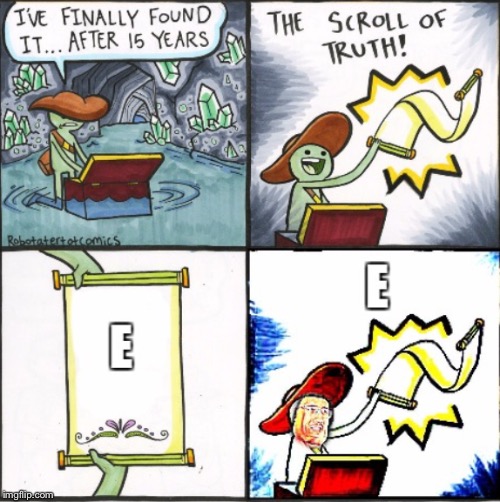 The Scroll of E | image tagged in e,memes,the scroll of truth | made w/ Imgflip meme maker