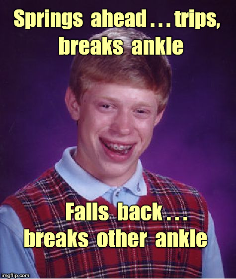 It's Brian Time Again | Springs  ahead . . . trips, breaks  ankle; Falls  back . . . breaks  other  ankle | image tagged in memes,bad luck brian,funny memes,daylight savings time | made w/ Imgflip meme maker